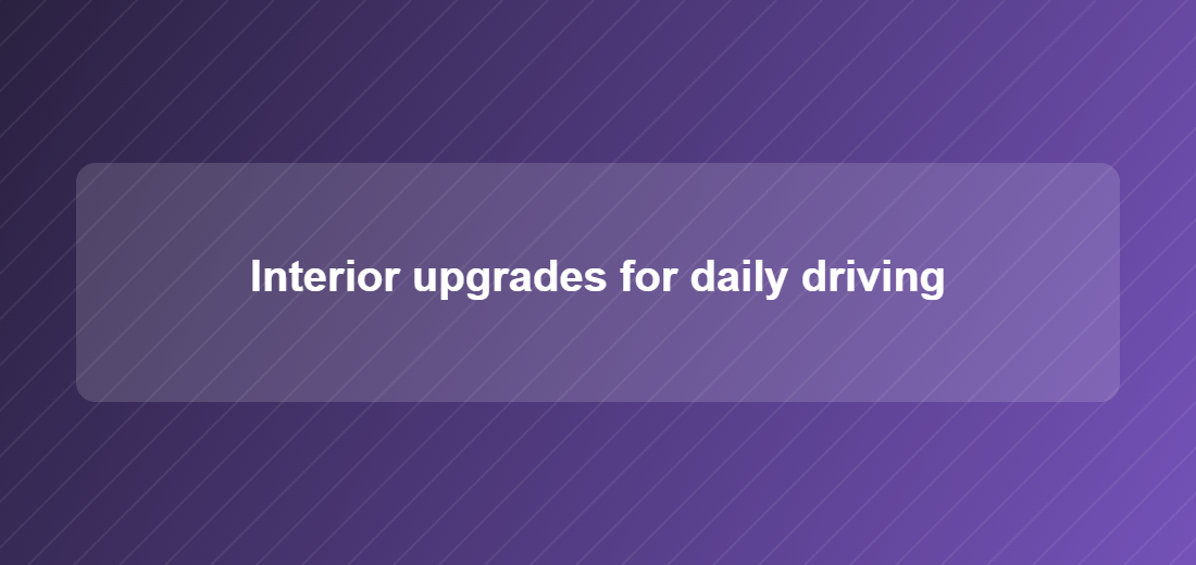 Illustration titled: Interior upgrades for daily driving