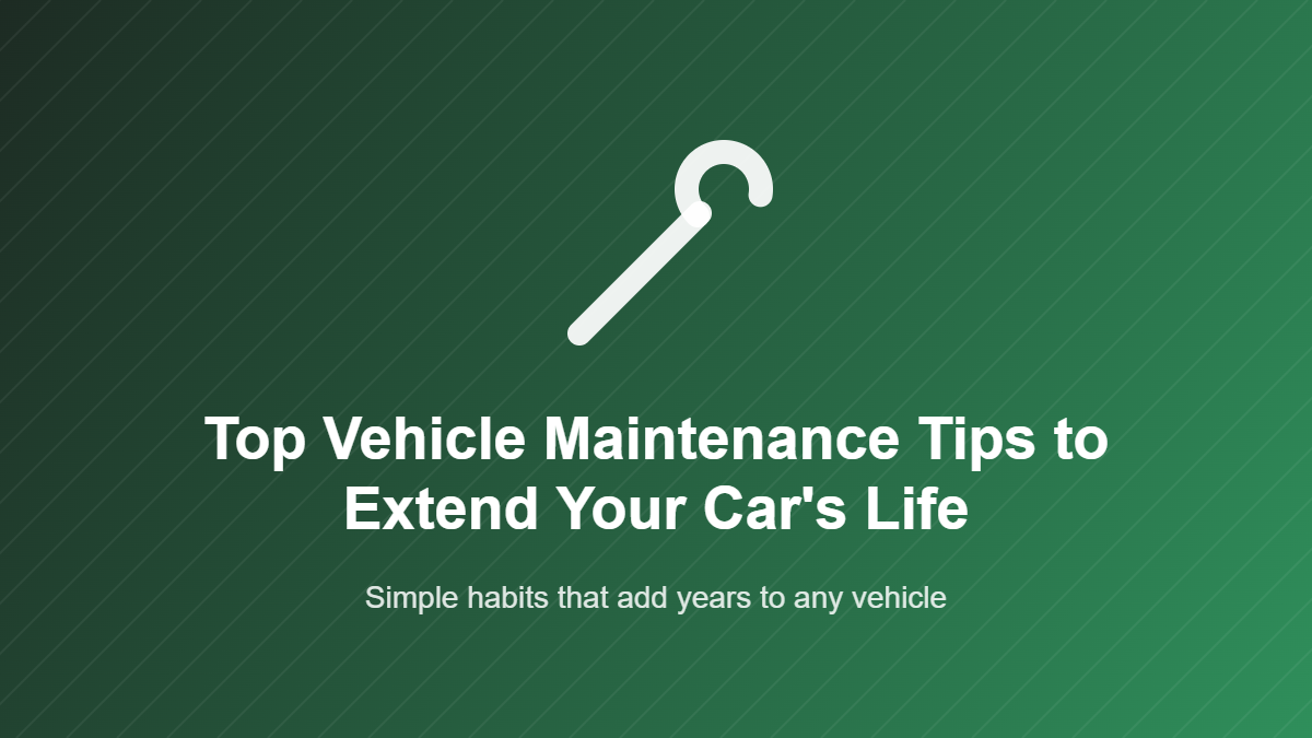Top Vehicle Maintenance Tips to Extend Your Car's Life
